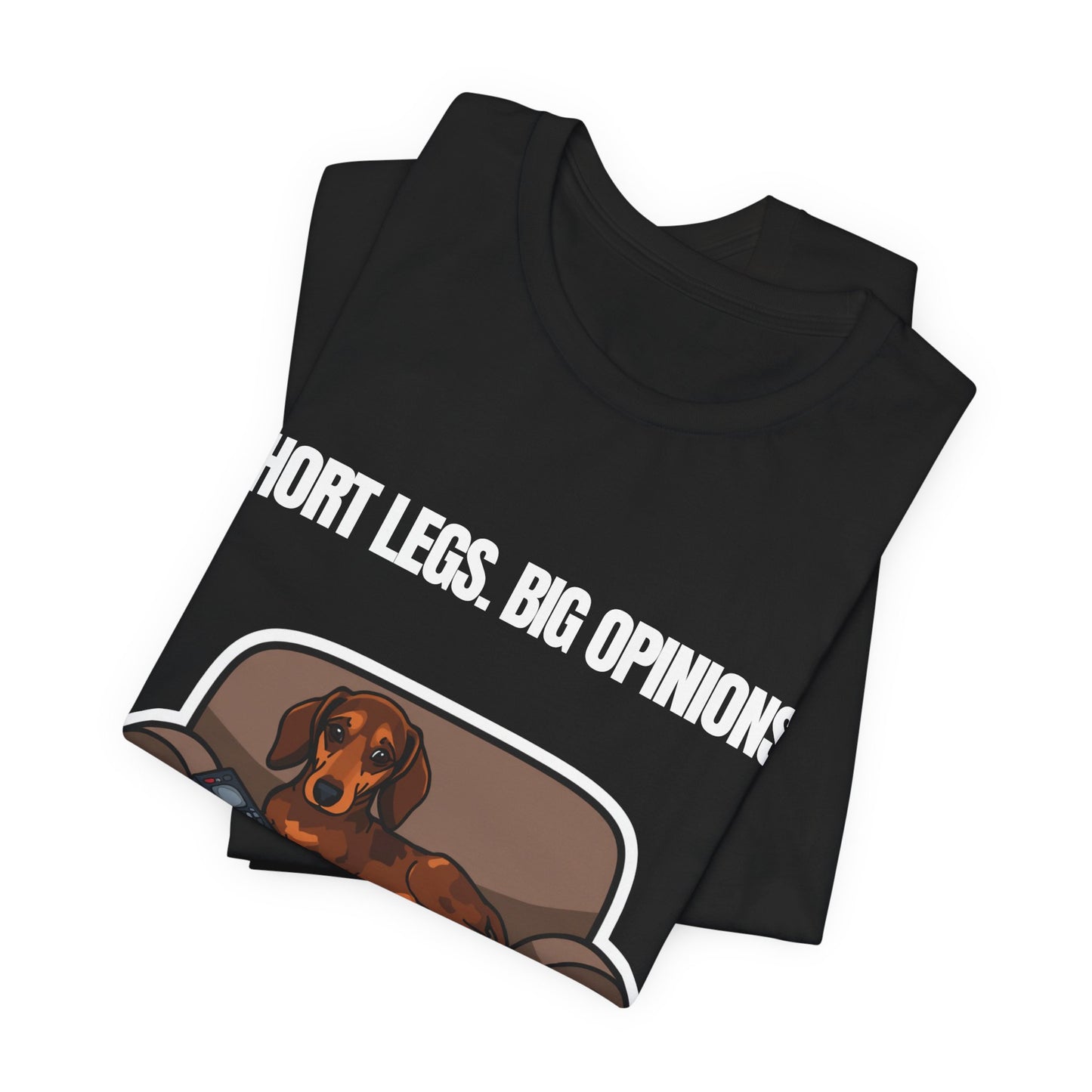 Short Legs. Big Opinions. Dachshund t-shirt — flat lay front